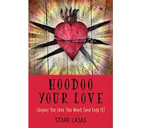 Hoodoo Your Love: Conjure the Love You Want (and Keep it)