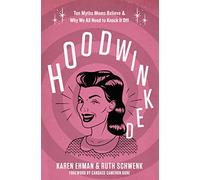 Hoodwinked: Ten Myths Moms Believe and Why We All Need To Knock It Off