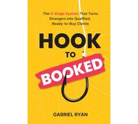 Hook to Booked: The 4-Stage System That Turns Strangers into Qualified, Ready-to-Buy Clients
