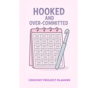 Hooked and Over-Committed: Funny Crochet Project Planner with 35 Project Pages, Yarn Stash Log, Hook Inventory & Pattern Wish List: A hilarious and ... tracking projects - ideal for crochet lovers