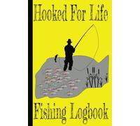 Hooked For Life Fishing Logbook: Fishing Journal | Enjoy Nature and the Outdoors While You Document Your Catch | Record Location, Weather, Water Temp And More