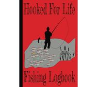 Hooked For Life Fishing Logbook: Fishing Journal | Enjoy Nature and the Outdoors While You Document Your Catch | Record Location, Weather, Water Temp And More