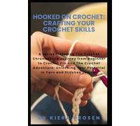 Hooked on Crochet: Crafting Your Crochet Skills: A Series including The Crochet Chronicles and The Crochet Adventure (The Ultimate Guide to Crochet)