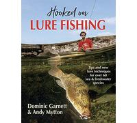 Hooked on Lure Fishing: Tips and new Techniques for over 60 sea and freshwater species