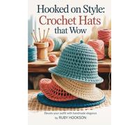 Hooked on Style: Crochet Hats That Wow: Elevate Your Outfit with Handmade Elegance