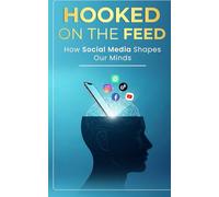 HOOKED ON THE FEED: HOW SOCIAL MEDIA SHAPES OUR MINDS