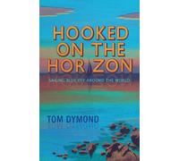 Hooked on the Horizon: Sailing Blue Eye Around the World (The Sailing Blue Eye Around the World Series)