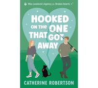 Hooked On The One That Got Away: Soulmates, second chances, big secrets (Miss Lovelock's Agency for Broken Hearts)