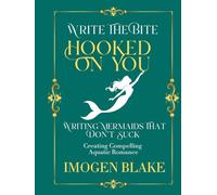 Hooked on You: Writing Mermaids That Don't Suck - Creating Compelling Aquatic Romance (Write the Bite)