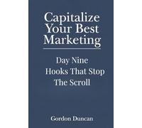 Hooks That Stop the Scroll: 9 (Capitalize Your Best Marketing)
