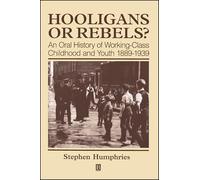 Hooligans or Rebels: An Oral History of Working-Class Childood and Youth 1889 - 1939