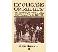Hooligans or Rebels: An Oral History of Working-Class Childood and Youth 1889 - 1939