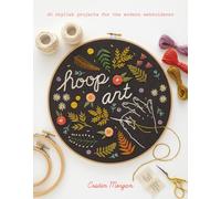 Hoop Art : 20 Stylish Projects for the Modern Embroiderer