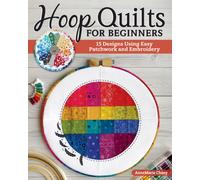 Hoop Quilts for Beginners : 15 Designs Using Easy Patchwork and Embroidery