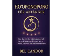 HO'OPONOPONO FÜR ANFÄNGER: Wie Sie mit der mächtigsten Heiltechnik beginnen können, auch wenn Sie noch nie meditiert haben! (hooponopono DE)