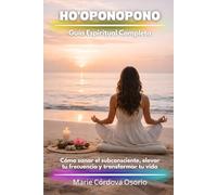 Ho'oponopono Guía Espiritual Completa: Cómo sanar el subconsciente, elevar tu frequencia y transformar tu vida
