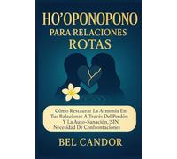 HO'OPONOPONO PARA RELACIONES ROTAS: Cómo restaurar la armonía en tus relaciones a través del perdón y la auto-sanación, ¡SIN necesidad de confrontaciones!