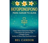 HO'OPONOPONO PARA SANAR TU ALMA: Cómo liberar emociones negativas y encontrar paz interior con 4 simples frases, ¡Incluso si nunca has practicado antes! (hoponopono en español)