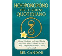 HO'OPONOPONO PER LO STRESS QUOTIDIANO: Come eliminare lo stress e l'ansia con questa semplice pratica antica, SENZA spendere più di 10 minuti al giorno!: 5 (ho oponopono IT)
