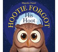 Hootie Forgot His Hoot: An Owl's Whimsical Quest to Rediscover His Hoot