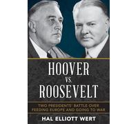 Hoover vs. Roosevelt: Two Presidents’ Battle over Feeding Europe and Going to War