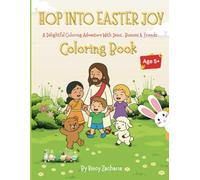 HOP INTO EASTER JOY: A Delightful Coloring Adventure With Jesus,Bunnies & Friends