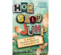 Hop, Skip, Jump: 75 Ways to Playfully Manifest a Meaningful Life