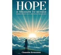 Hope: A Treasure To Behold: Finding Strength, Faith, and Purpose Through Hope