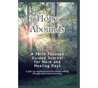 Hope Abounds: Faith Focused Prompts for the Hard and Healing Days: A Pick-Up-Anytime Writing Space for Women Walking Through Cancer and Survivorship (Hope Abounds Collective)