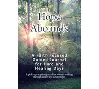 Hope Abounds: Faith Focused Prompts for the Hard and Healing Days: A Pick-Up-Anytime Writing Space for Women Walking Through Cancer and Survivorship (Hope Abounds Collective)