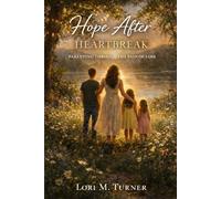 Hope After Heartbreak: Parenting Through the Pain of Loss