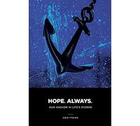 Hope Always: Our Anchor in Life's Storms: Our Anchor in Life's Storms