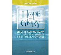 Hope and Glory: Jesus Is Coming Again, The Timeless Message of 1 & 2 Thessalonians (Truth for Today)