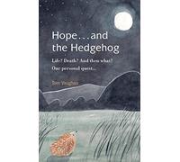 Hope . . . and the Hedgehog: Life? Death? And then what? Our personal quest...