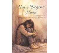 Hope Begins Here: A Guided Healing Journal for Women Experiencing Domestic Abuse