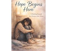 Hope Begins Here: A Guided Healing Journal for Women Experiencing Domestic Abuse