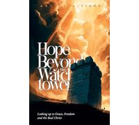 Hope Beyond the Watchtower: Looking up to Grace, Freedom and the Real Christ (Apology)