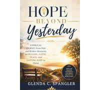 Hope Beyond Yesterday: A Biblical Journey from Pain and Broken Memories to Healing, Faith, Peace, and Lasting Hope in Christ