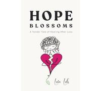 Hope Blossoms: A Tender Tale of Healing After Loss - A Comforting Gift for Grief and Heartbreak
