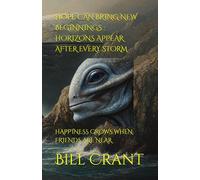 HOPE CAN BRING NEW BEGINNINGS : HORIZONS APPEAR AFTER EVERY STORM: HAPPINESS GROWS WHEN FRIENDS ARE NEAR (science fiction comedy)