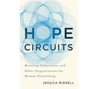 Hope Circuits: Rewiring Universities and Other Organizations for Human Flourishing