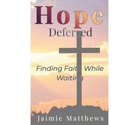 Hope Deferred: Finding Faith While Waiting