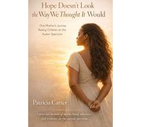 Hope Doesn’t Look the Way We Thought It Would: One Mother’s Journey Raising Children on the Autism Spectrum