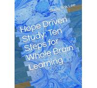 Hope Driven Study: Ten Steps for Whole Brain Learning (Dr. Paul Sang Bok Lee's Transforming Study Methods: A Neuro-Spiritual Empowerment)