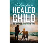 Hope for a Healed Child: One Mother's Daring Journey of Faith