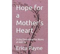 Hope for a Mother's Heart: 21 day Devotional For Moms of Addicts