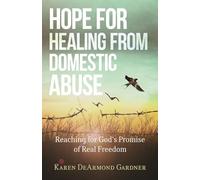 Hope for Healing from Domestic Abuse - Reaching for God`s Promise of Real Freedom