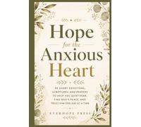 Hope for the Anxious Heart: 90 Short Devotions, Scriptures, and Prayers to Help You Quiet Fear, Find God's Peace, and Trust Him One Day at a Time