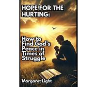 Hope for the Hurting: How to Find God’s Peace in Times of Struggle.: Discover comfort, healing and lasting peace through God’s presence in your hardest moments.