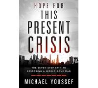 Hope for This Present Crisis: The Seven-Step Path to Restoring a World Gone Mad